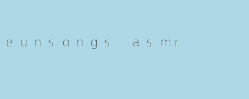 eunsongs asmr